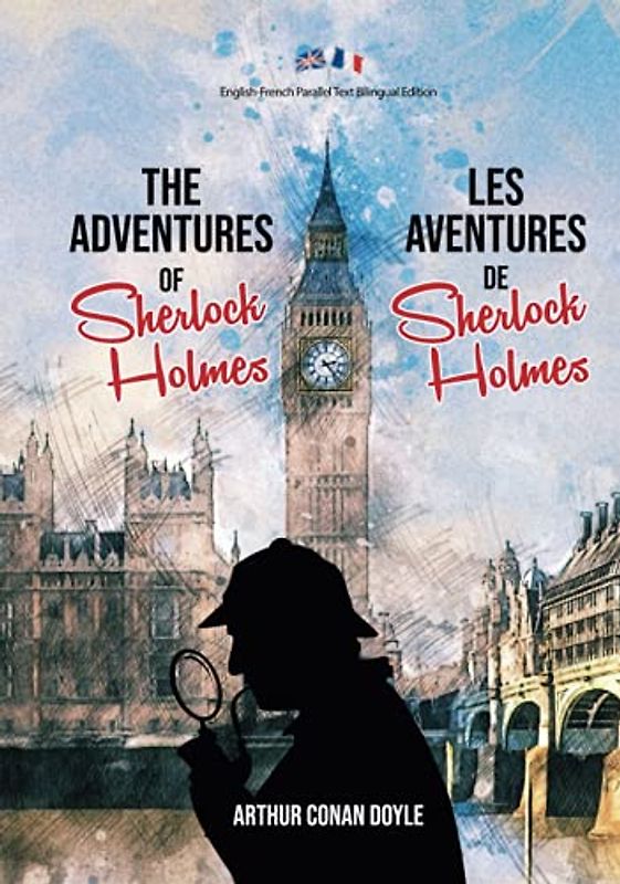 The Adventures of Sherlock Holmes / Les Aventures de Sherlock Holmes: English-French Parallel Text Bilingual Edition / Texte Parallèle Anglais-Français Édition Bilingue