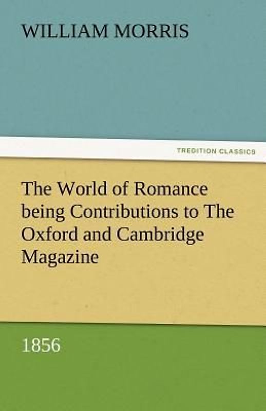 The World of Romance being Contributions to The Oxford and Cambridge Magazine, 1856