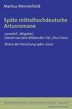 Späte mittelhochdeutsche Artusromane. Lanzelet /Wigalois /Daniel von dem Blühenden Tal /Diu Crône. Bilanz der Forschung 1960-2000