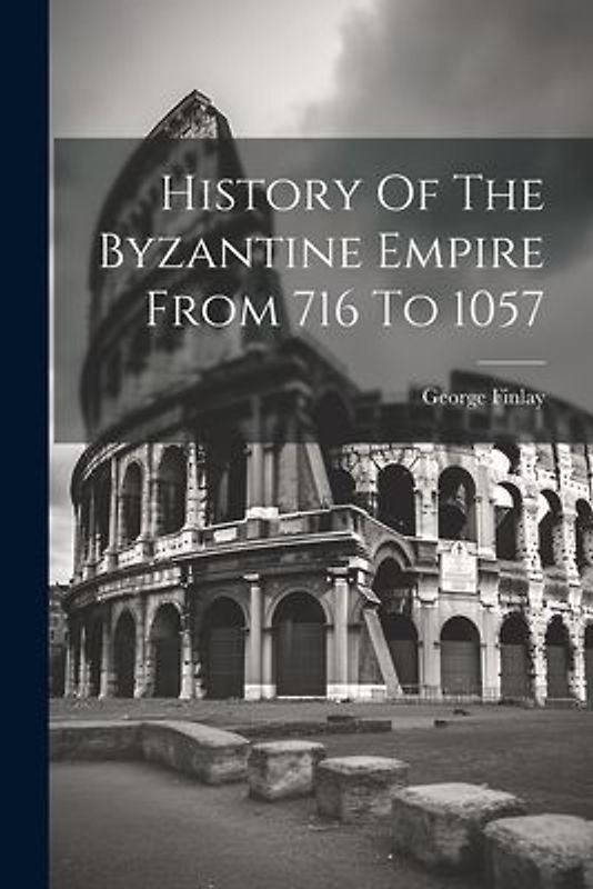 History Of The Byzantine Empire From 716 To 1057