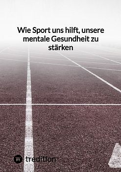 Wie Sport uns hilft, unsere mentale Gesundheit zu stärken
