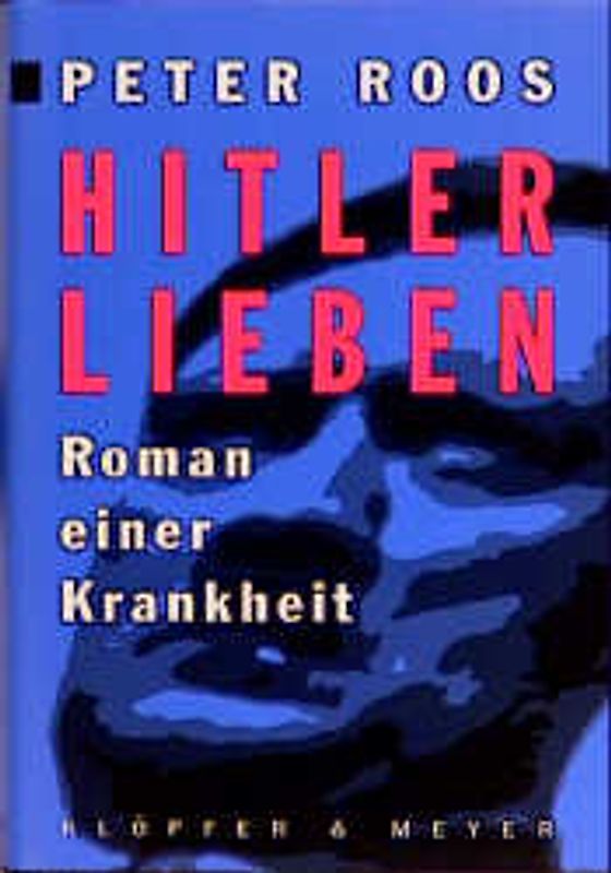 Hitler Lieben.. Roman einer Krankheit. Eine Trilogie: "Der Mitläufer und Ich" /"Die Gestapo-Achse und Ich" /"Eva Braun und Ich"