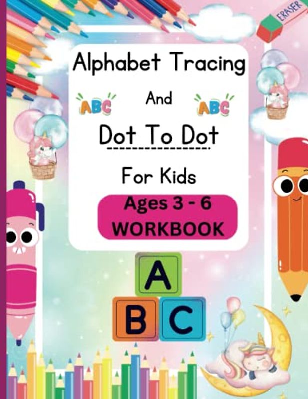 Alphabet Tracing And Dot To Dot For Kids Ages 3 - 6: Letter Tracing And Hand Writing Practice Pages For Kids Letter A - Z Work Book/Activity Book Preschool Pencil Control