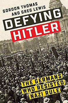 Defying Hitler: The Germans Who Resisted Nazi Rule