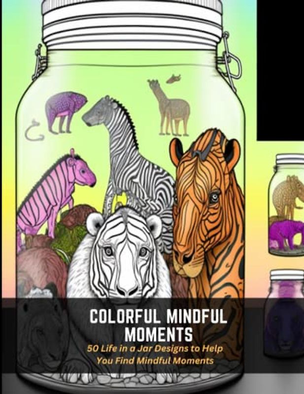 Colorful Mindful Moments: 50 Life in a Jar Designs to Help You Find Mindful Moments