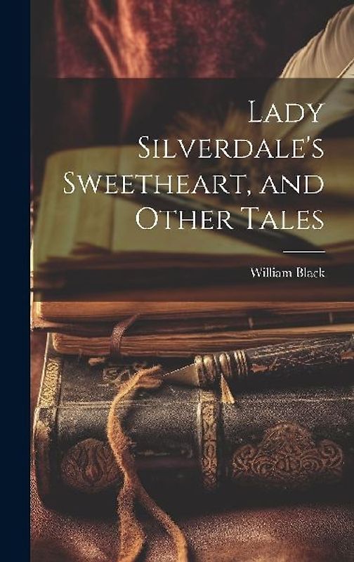 Lady Silverdale's Sweetheart, and Other Tales