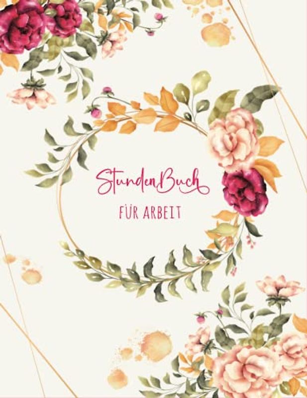 Stundenbuch für Arbeit: Buch zur Erfassung der Arbeitszeit - Einfache Zeiterfassung mit vorgedruckten Seiten zum Ausfüllen - A4