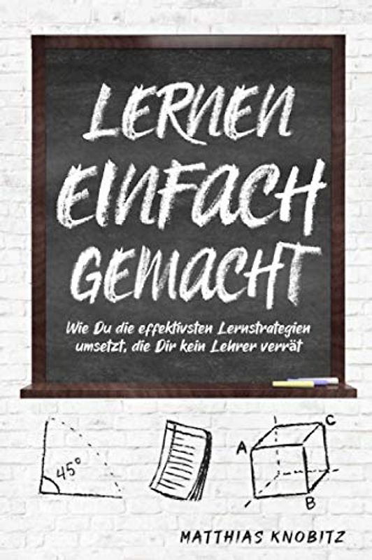 Lernen einfach gemacht: Wie Du die effektivsten Lernstrategien umsetzt, die Dir kein Lehrer verrät