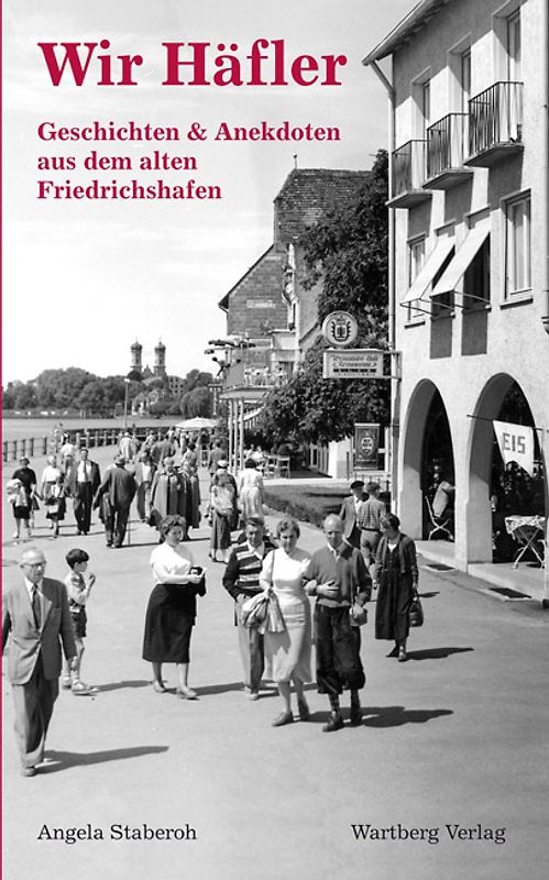 Wir Häfler - Geschichten und Anekdoten aus dem alten Friedrichshafen