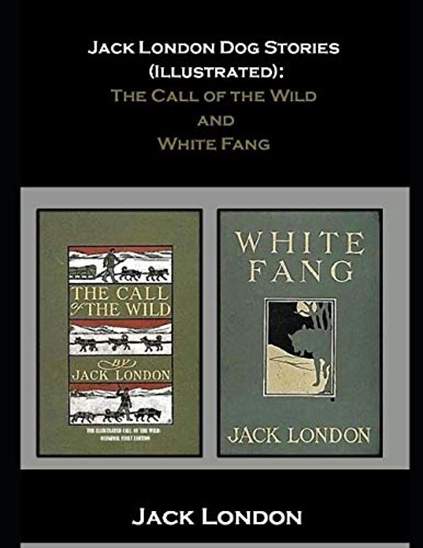 Jack London Dog Stories (Illustrated): The Call of the Wild and White Fang