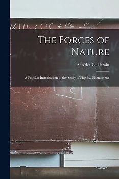 The Forces of Nature: A Popular Introduction to the Study of Physical Phenomena