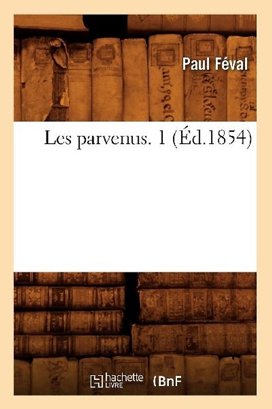 Les Parvenus. 1 (Éd.1854)