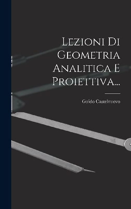 Lezioni Di Geometria Analitica E Proiettiva...