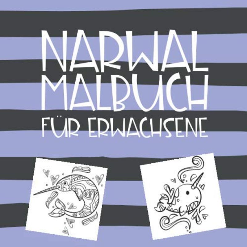 Narwal Malbuch für Erwachsene: Lustiger Malblock mit dem Einhorn der Meere - Narwal Anti Stress Malbuch für Männer und Frauen