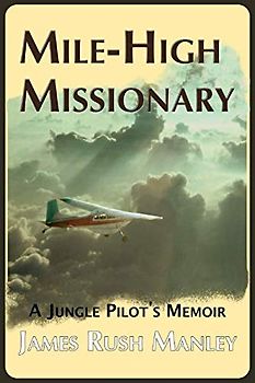 Mile-High Missionary: A Jungle Pilot's Memoir