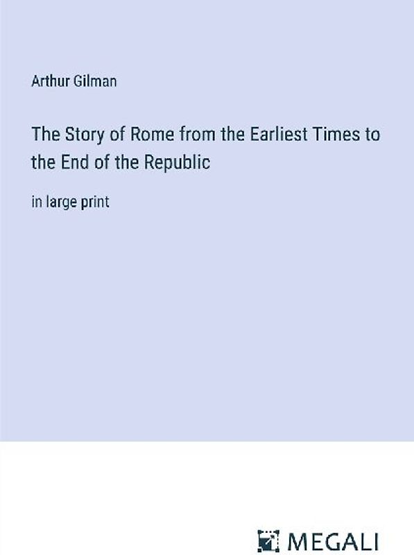 The Story of Rome from the Earliest Times to the End of the Republic