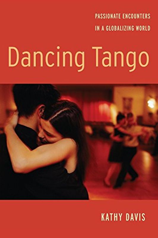 Dancing Tango: Passionate Encounters in a Globalizing World - Davis, Kathy