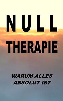 Nulltherapie - warum alles absolut ist