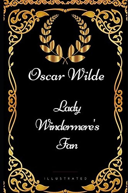 Lady Windermere's Fan: By Oscar Wilde - Illustrated