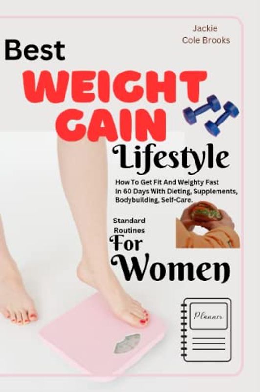 Best Weight Gain Lifestyle: How To Get Fit And Weighty Fast In 60 Days With Dieting, Supplements, Bodybuilding, Self-Care.
