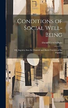 Conditions of Social Well-being; or, Inquiries Into the Material and Moral Postition of the Populati