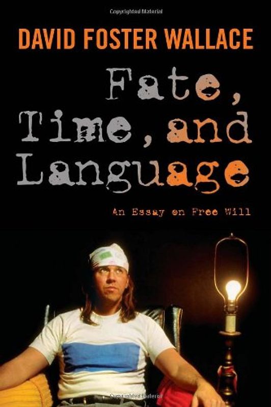 Fate, Time, and Language: An Essay on Free Will - David Foster Wallace