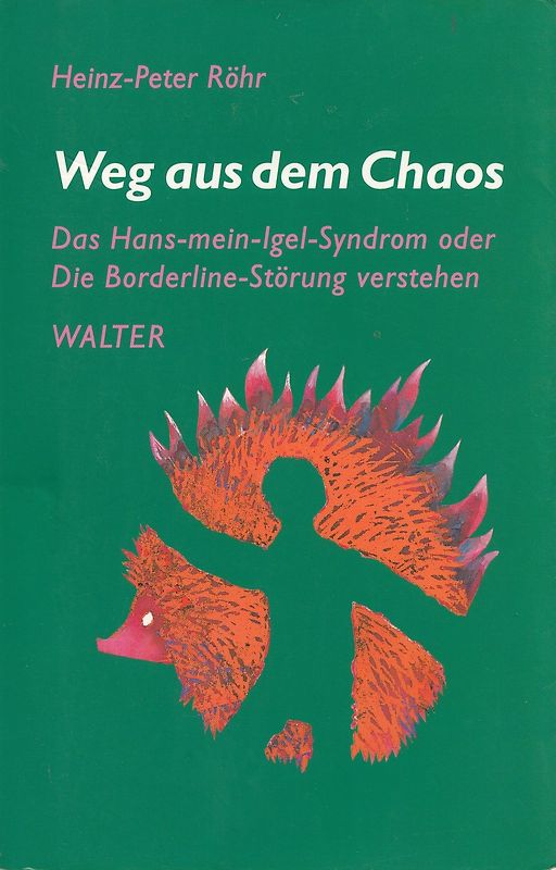 Weg aus dem Chaos. Das Hans-mein-Igel-Syndrom oder Die Borderline-Störung verstehen
