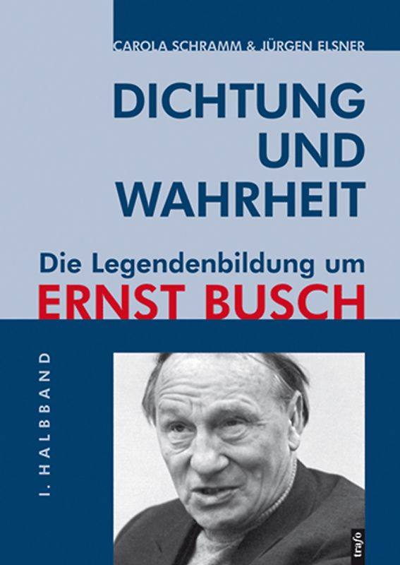 Dichtung und Wahrheit – Die Legendenbildung um Ernst Busch. Band 1