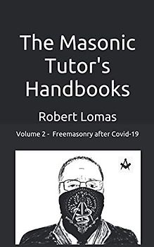 The Masonic Tutor's Handbooks - Vol 2: Freemasonry - After Covid 19