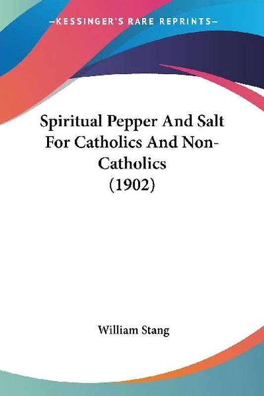 Spiritual Pepper And Salt For Catholics And Non-Catholics (1902)