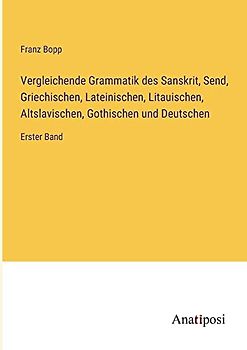 Vergleichende Grammatik des Sanskrit, Send, Griechischen, Lateinischen, Litauischen, Altslavischen, Gothischen und Deutschen: Erster Band