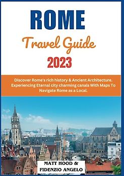 ROME TRAVEL GUIDE 2023: Updated Pocket-Sized Rome travel guide. Discover Rome's rich history & Ancient Architecture. Experiencing Eternal city ... Rome as a Local. (Ultimate Tour Travel Guide)