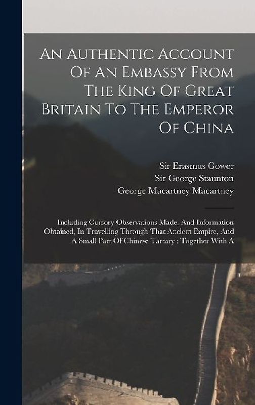 An Authentic Account Of An Embassy From The King Of Great Britain To The Emperor Of China