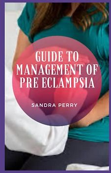 Guide to Management Of Pre Eclampsia: Preeclampsia is a serious medical condition that can affect both mother and baby.