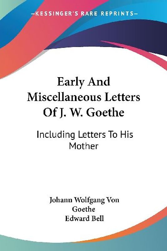 Early And Miscellaneous Letters Of J. W. Goethe