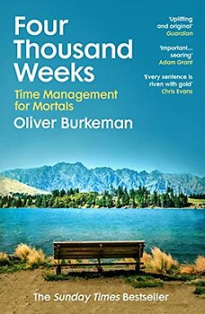 Four Thousand Weeks: Time Management for Mortals