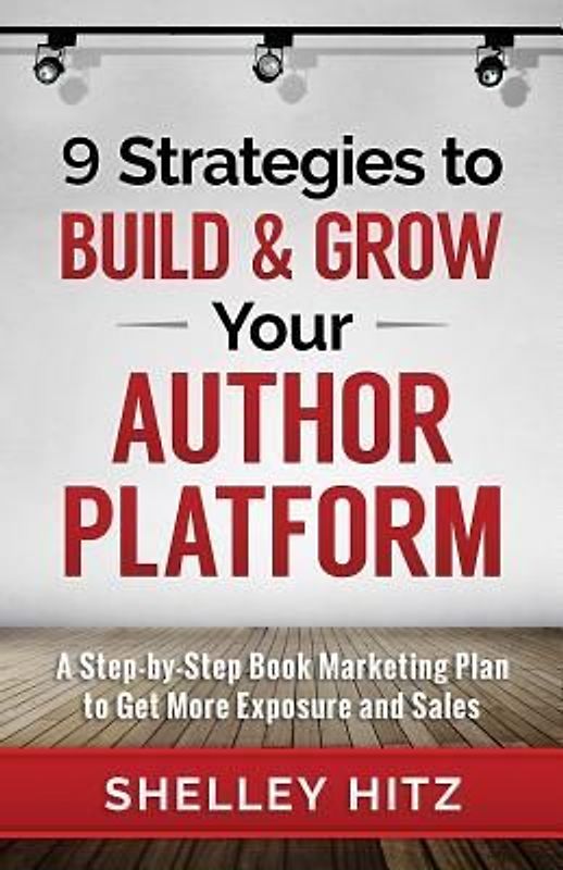 9 Strategies to BUILD and GROW Your Author Platform: A Step-by-Step Book Marketing Plan to Get More Exposure and Sales