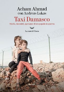 Taxi Damasco. Storie, incontri, speranze di un popolo in guerra