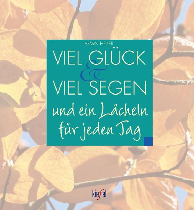 Viel Glück und viel Segen und ein Lächeln für jeden Tag. (Ed. Kiefel)