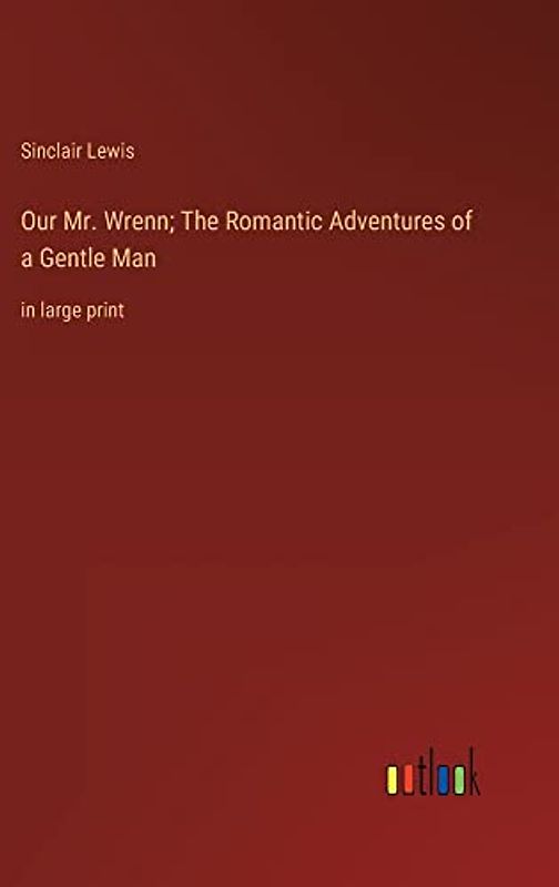 Our Mr. Wrenn; The Romantic Adventures of a Gentle Man: in large print