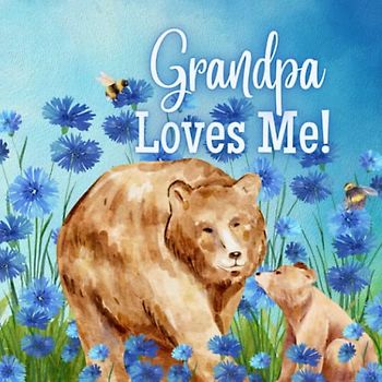 Grandpa Loves Me!: A book about Grandpa's Love