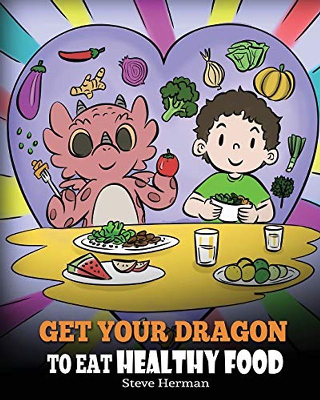 Get Your Dragon To Eat Healthy Food: A Story About Nutrition and Healthy Food Choices (My Dragon Books, Band 42)