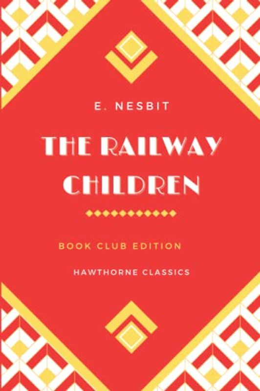 The Railway Children: The Original Classic Edition by E. Nesbit - Unabridged and Annotated For Modern Readers and Children's Book Clubs