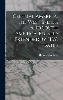 Central America, the West Indies, and South America, Ed. and Extended by H.W. Bates