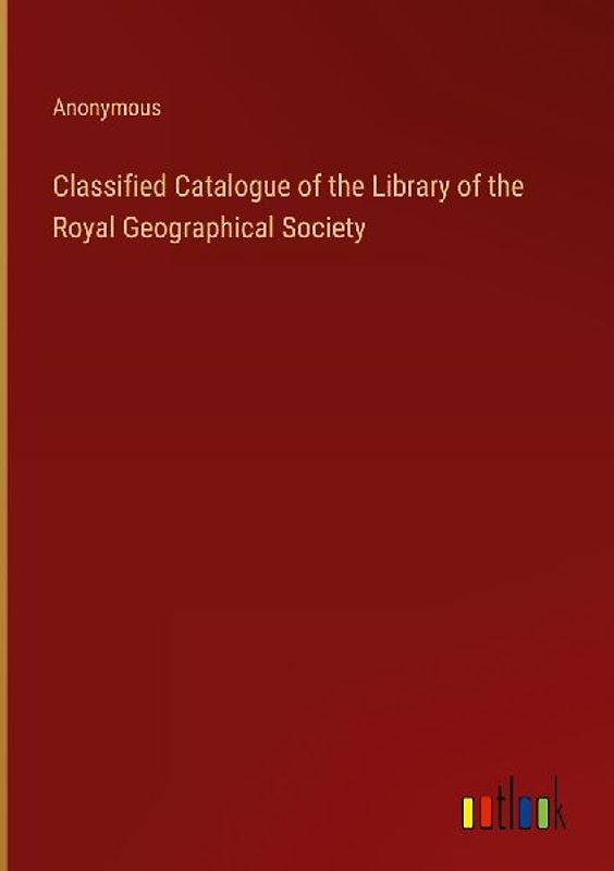 Classified Catalogue of the Library of the Royal Geographical Society