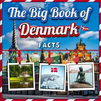 The Big Book of Denmark Facts: An Educational Country Travel Picture Book for Kids about History, Destination Places, Animals and Many More