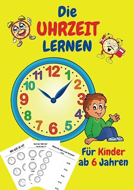 Die Uhrzeit lernen für Kinder ab 6 Jahren.: Ein Übungsheft zum Lernen der Uhr: Das Arbeitsheft zum Erlernen und Einprägen der Uhrzeit im12 oder 24 Stunden – Format.