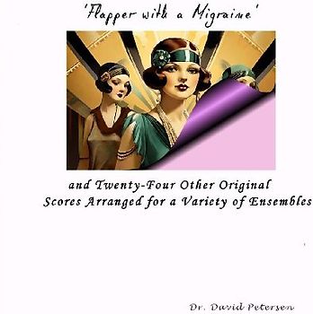 'Flapper with a Migraine' and Twenty-Four Other Original Scores Arranged for a Variety of Ensembles