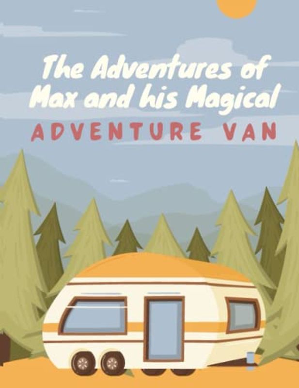 The Adventures of Max and his Magical Adventure Van: Short Stories for kids about Traveling, Travel adventure story for kids I story book for children I Gift for kids