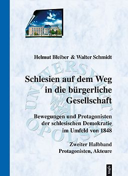Schlesien auf dem Weg in die bürgerliche Gesellschaft. Bewegungen und Protagonisten der schlesischen Demokratie im Umfeld von 1848